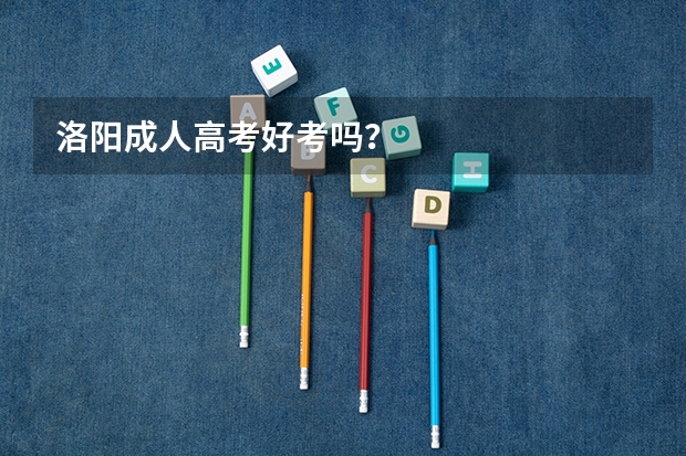 洛阳成人高考好考吗？
