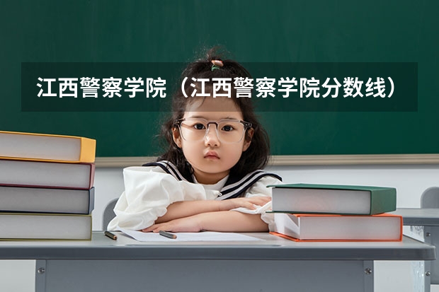 江西警察学院（江西警察学院分数线）