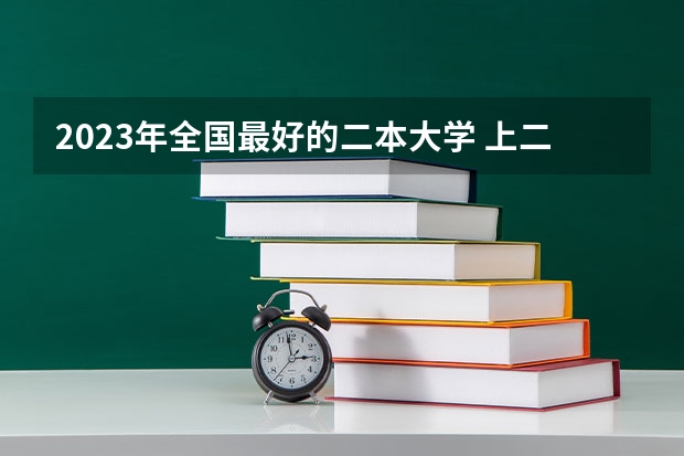 2023年全国最好的二本大学 上二本要多少分