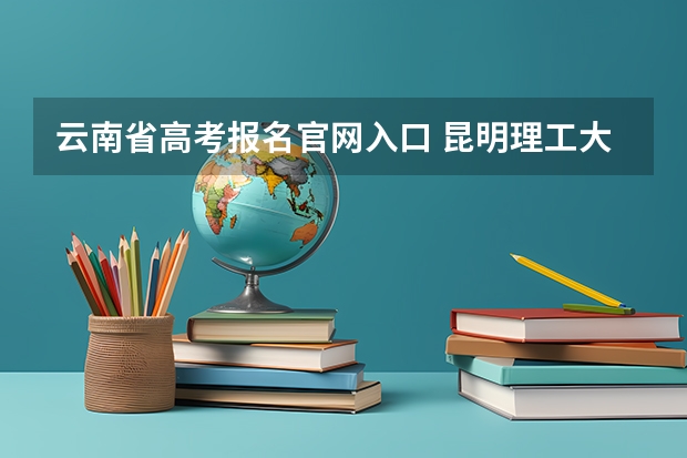 云南省高考报名官网入口 昆明理工大学津桥学院成人高考报名入口？