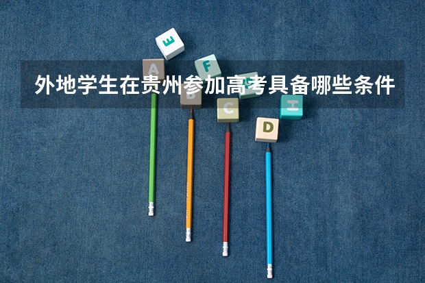 外地学生在贵州参加高考具备哪些条件