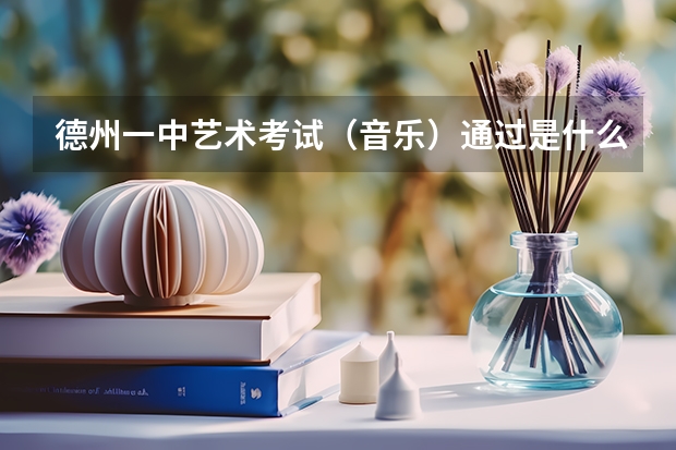 德州一中艺术考试（音乐）通过是什么标准？