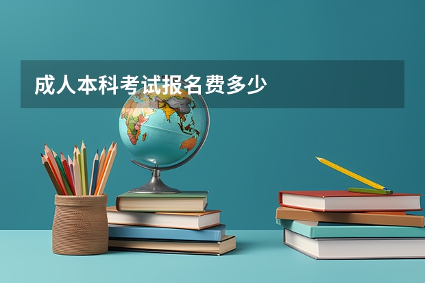 成人本科考试报名费多少