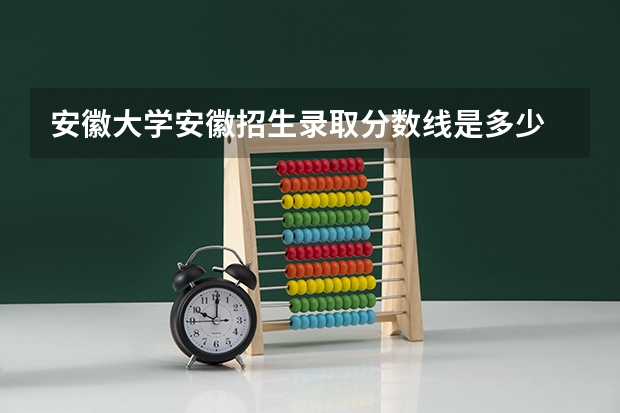 安徽大学安徽招生录取分数线是多少