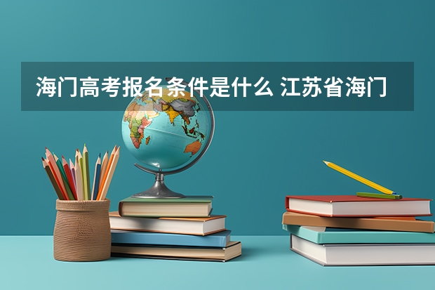 海门高考报名条件是什么 江苏省海门中学挑战高考