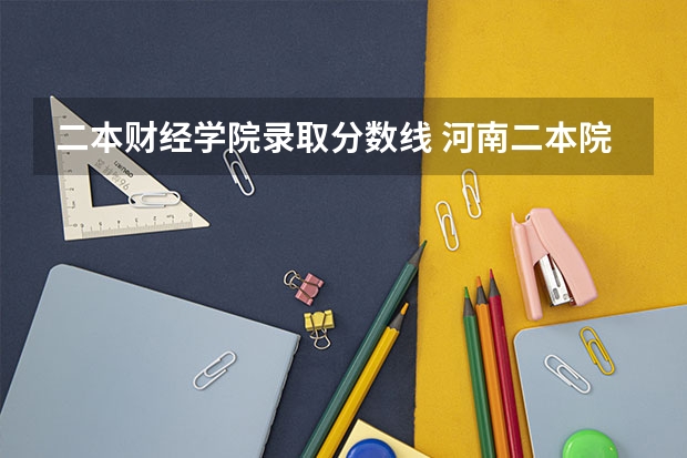 二本财经学院录取分数线 河南二本院校排名