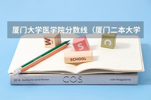 厦门大学医学院分数线（厦门二本大学分数线）