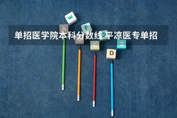单招医学院本科分数线 平凉医专单招分数线