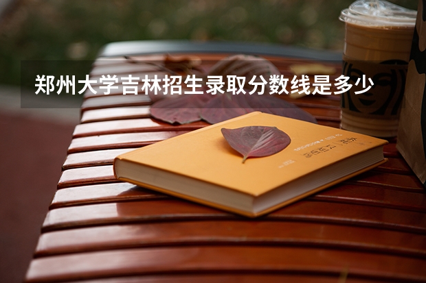 郑州大学吉林招生录取分数线是多少