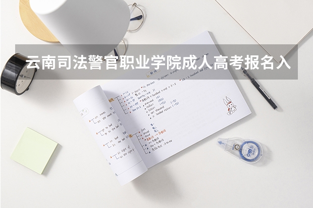 云南司法警官职业学院成人高考报名入口及流程？ 2024云南高考报名时间