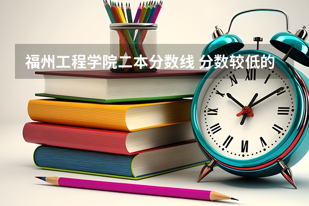 福州工程学院二本分数线 分数较低的二本院校