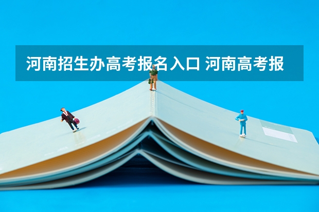 河南招生办高考报名入口 河南高考报名平台登录入口在哪儿