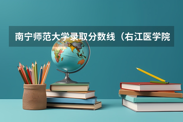 南宁师范大学录取分数线（右江医学院各专业录取分数线）