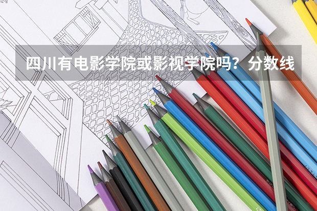 四川有电影学院或影视学院吗？分数线是多少？