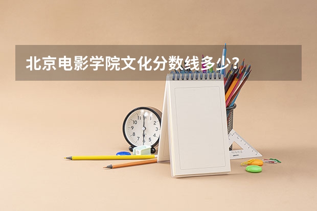 北京电影学院文化分数线多少？