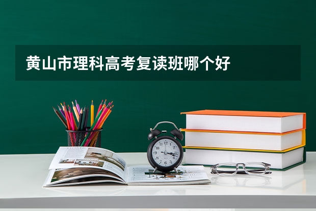 黄山市理科高考复读班哪个好