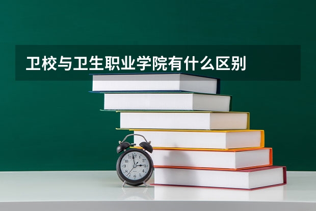 卫校与卫生职业学院有什么区别