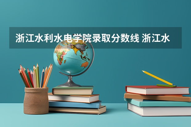 浙江水利水电学院录取分数线 浙江水利水电学院专业分数线