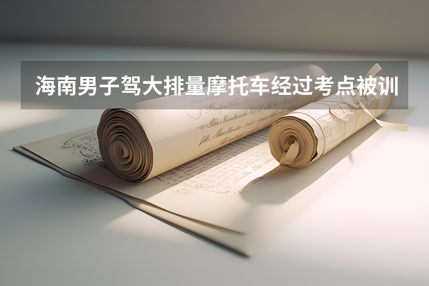 海南男子驾大排量摩托车经过考点被训，高考期间我们该做好哪些配合工作？