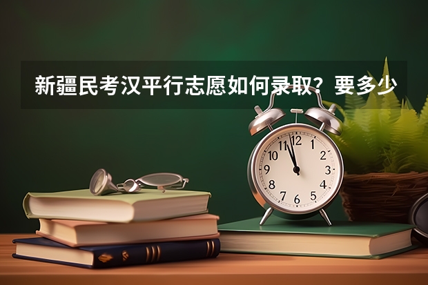 新疆民考汉平行志愿如何录取?要多少就提多少还是多要几个在退档?