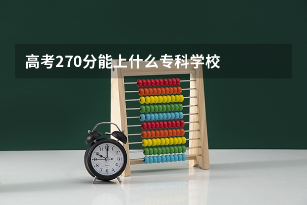 高考270分能上什么专科学校