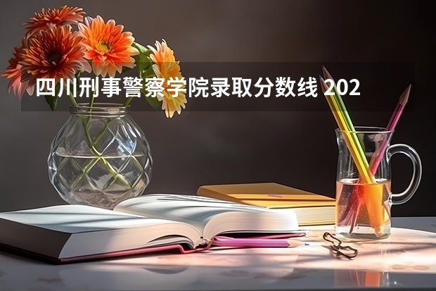 四川刑事警察学院录取分数线 2023年各省高考警察院校录取分数线一览表