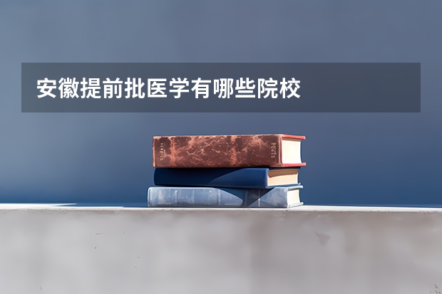 安徽提前批医学有哪些院校