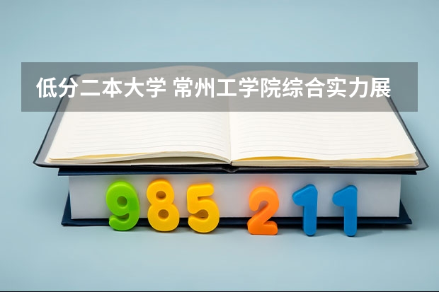 低分二本大学 常州工学院综合实力展示：来看它是否值得一读！
