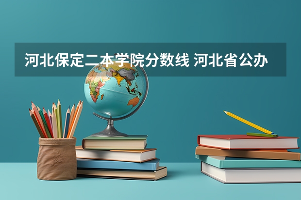 河北保定二本学院分数线 河北省公办二本大学排名及分数线