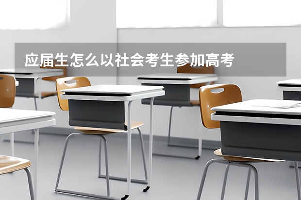 应届生怎么以社会考生参加高考