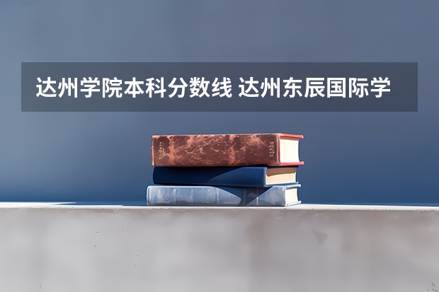 达州学院本科分数线 达州东辰国际学校高中录取分数线