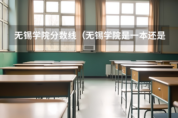 无锡学院分数线（无锡学院是一本还是二本？）
