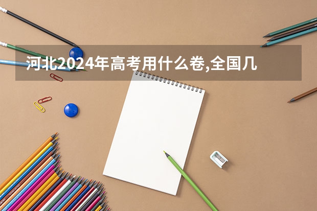 河北2024年高考用什么卷,全国几卷