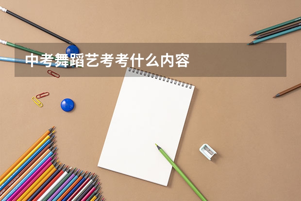 中考舞蹈艺考考什么内容