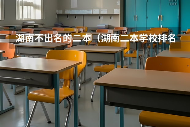 湖南不出名的二本（湖南二本学校排名是怎样的）