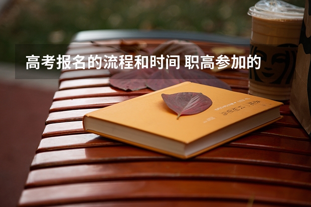 高考报名的流程和时间 职高参加的 高考回籍生报名流程，是不是在招生办领取报名条