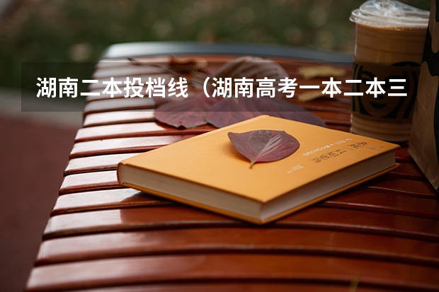 湖南二本投档线（湖南高考一本二本三本分数线）