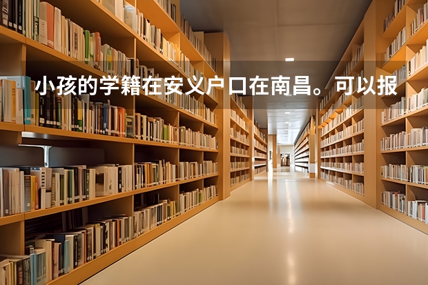 小孩的学籍在安义户口在南昌。可以报南昌的学校吗?