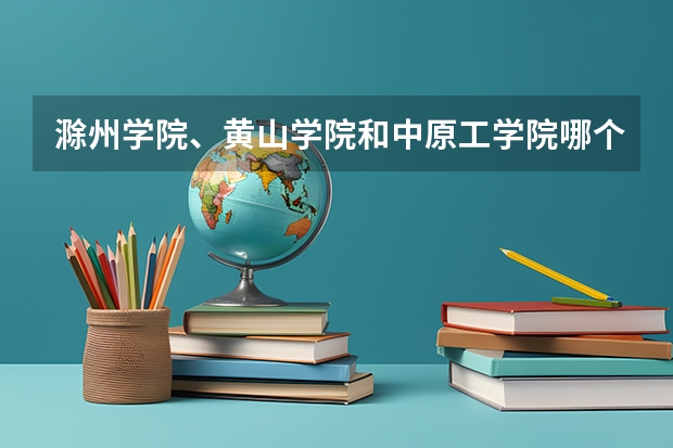 滁州学院、黄山学院和中原工学院哪个的艺术系比较好