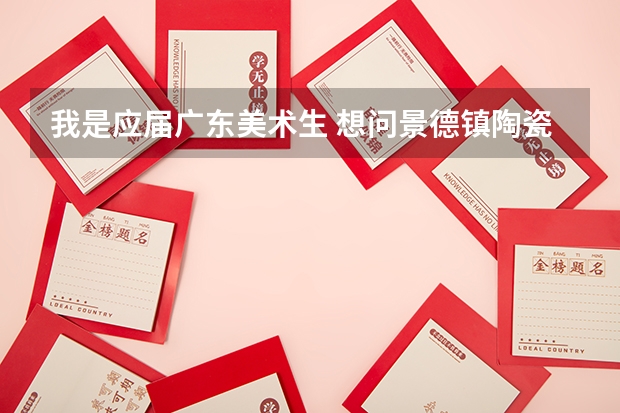 我是应届广东美术生. 想问景德镇陶瓷学院难不难考.? 考题有什么.?