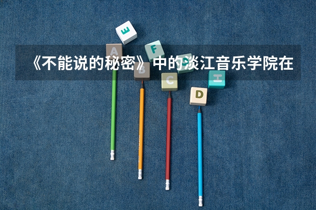 《不能说的秘密》中的淡江音乐学院在台湾真的有吗？