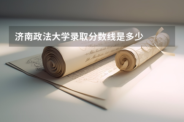 济南政法大学录取分数线是多少