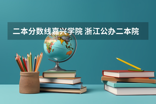 二本分数线嘉兴学院 浙江公办二本院校排名及录取分数线