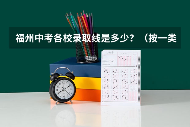 福州中考各校录取线是多少?(按一类校到二类校排名)福州中考录取有没有先告诉