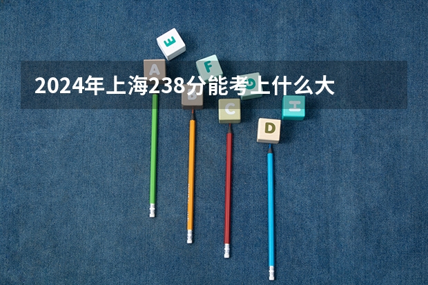2024年上海238分能考上什么大学？
