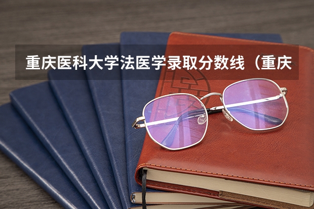 重庆医科大学法医学录取分数线（重庆三峡医专录取分数线2023）