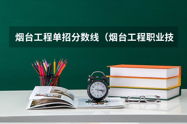 烟台工程单招分数线（烟台工程职业技术学院春考分数线）