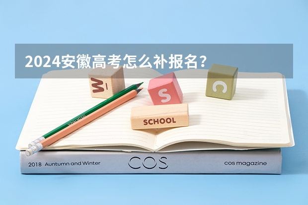 2024安徽高考怎么补报名？