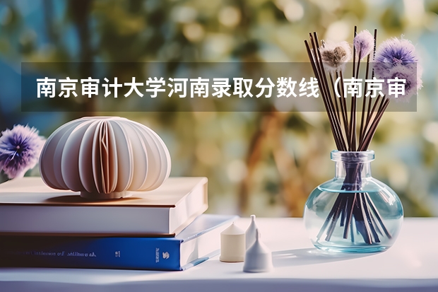 南京审计大学河南录取分数线（南京审计大学最新录取分数线）