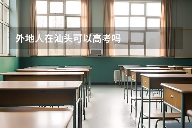 外地人在汕头可以高考吗